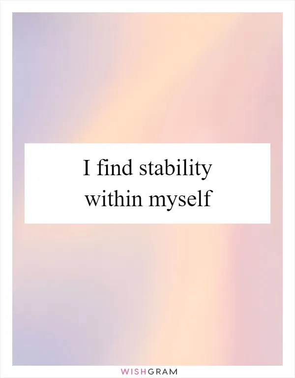 I find stability within myself