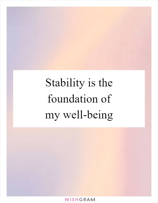 Stability is the foundation of my well-being