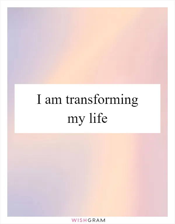 I am transforming my life