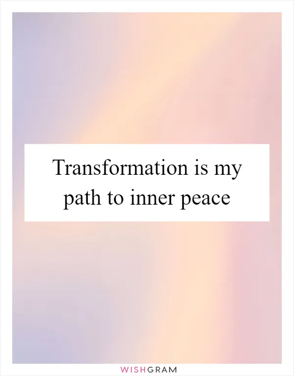 Transformation is my path to inner peace