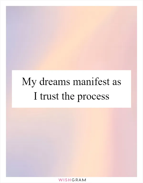My dreams manifest as I trust the process