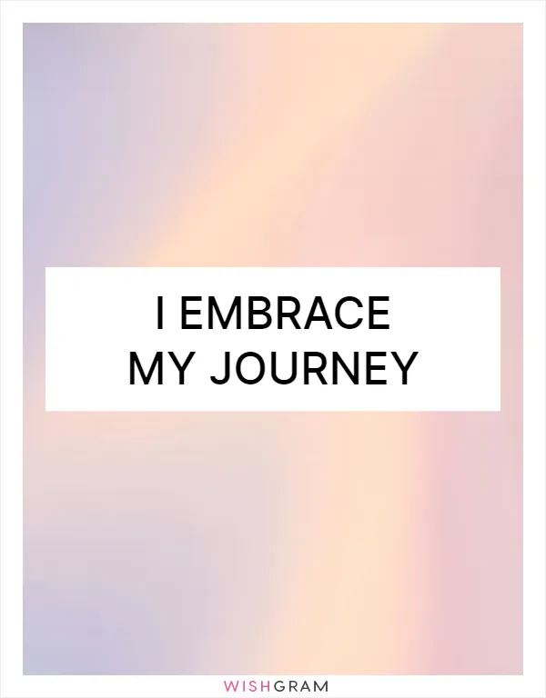 I embrace my journey