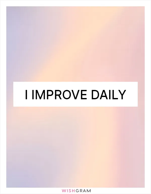 I improve daily