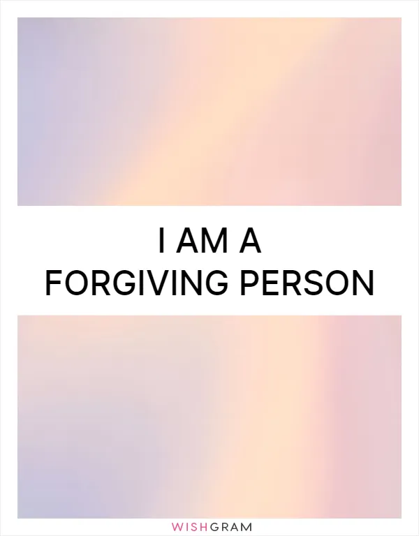 I am a forgiving person