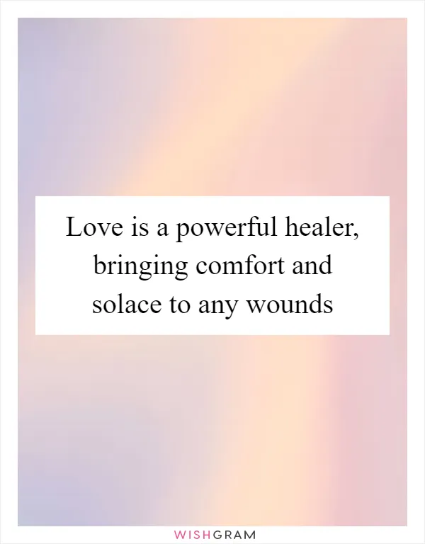 Love is a powerful healer, bringing comfort and solace to any wounds