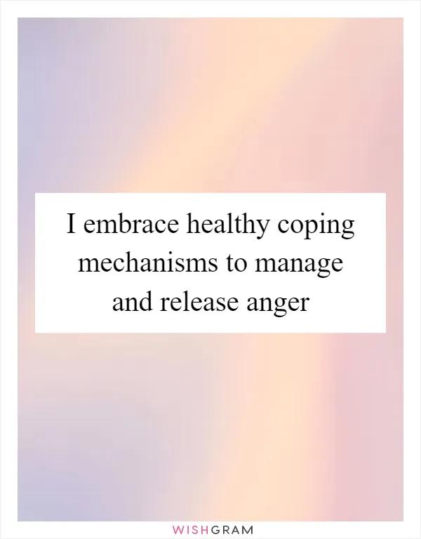 I embrace healthy coping mechanisms to manage and release anger