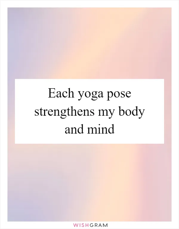 Each Yoga Pose Strengthens My Body And Mind | Messages, Wishes ...