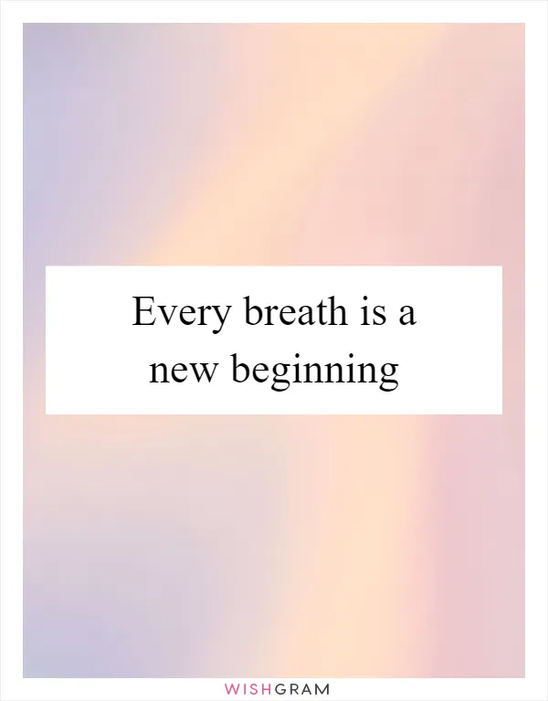 Every breath is a new beginning