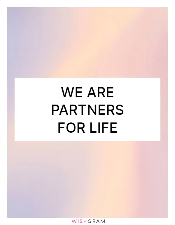 We are partners for life