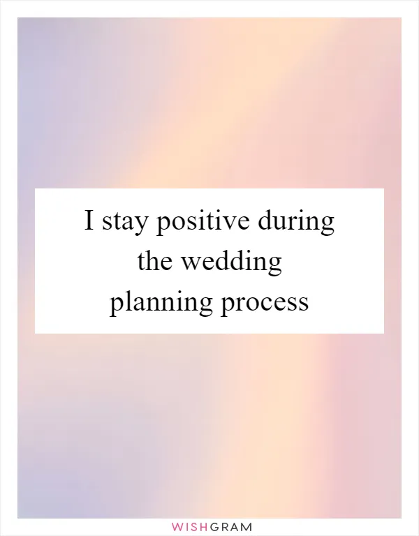 I stay positive during the wedding planning process
