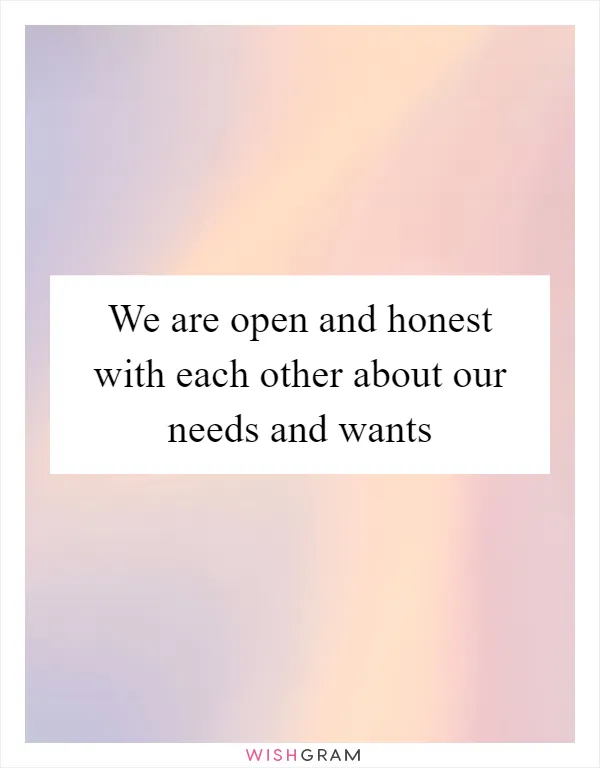 We are open and honest with each other about our needs and wants