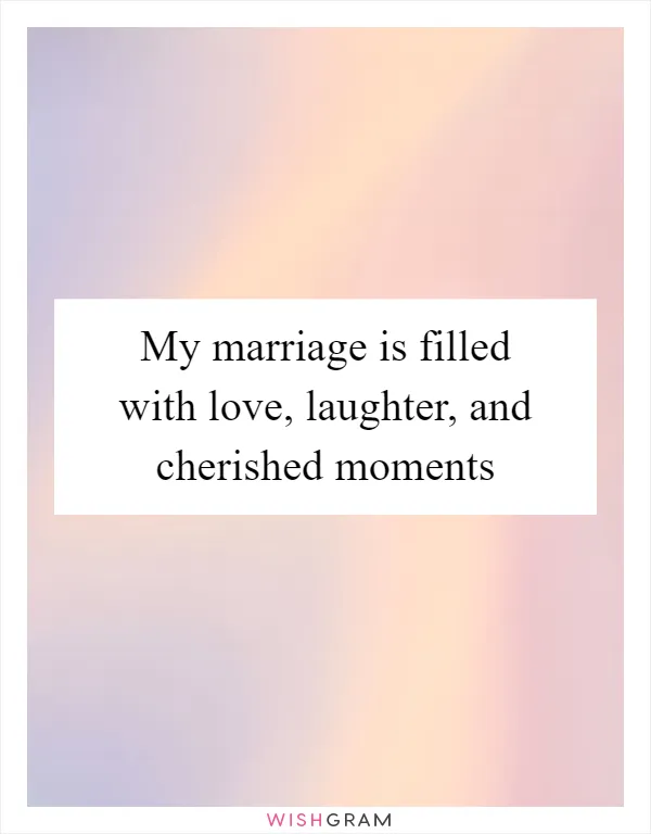 My marriage is filled with love, laughter, and cherished moments