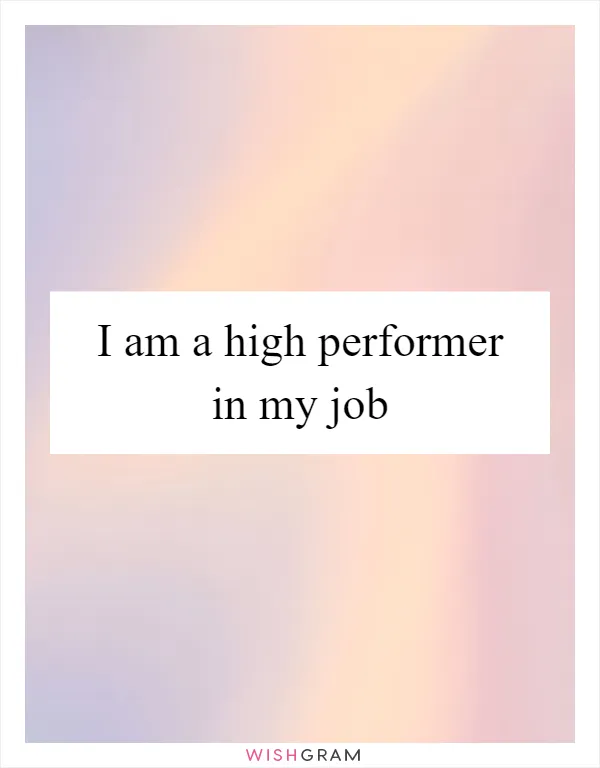 I am a high performer in my job