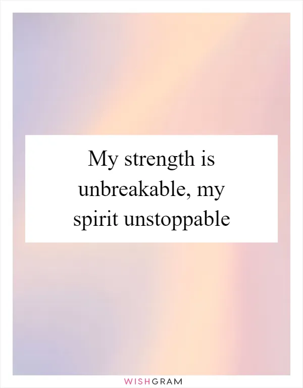 My strength is unbreakable, my spirit unstoppable