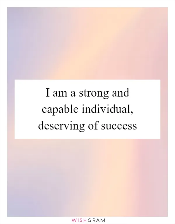 I am a strong and capable individual, deserving of success