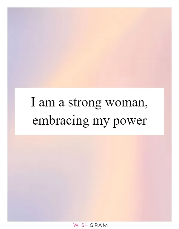 I am a strong woman, embracing my power
