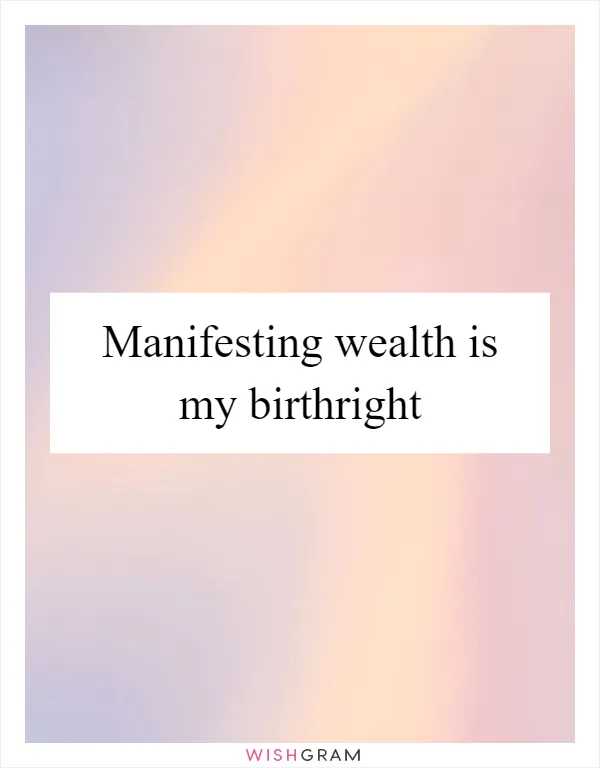 Manifesting wealth is my birthright