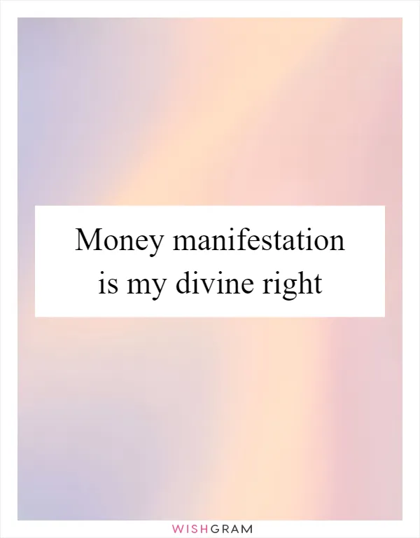 Money manifestation is my divine right