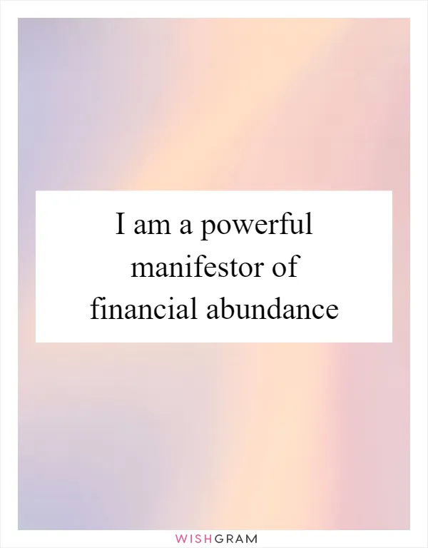 I am a powerful manifestor of financial abundance