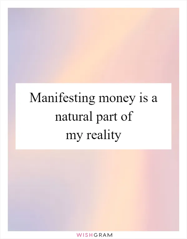 Manifesting money is a natural part of my reality