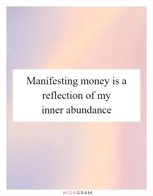 Manifesting money is a reflection of my inner abundance