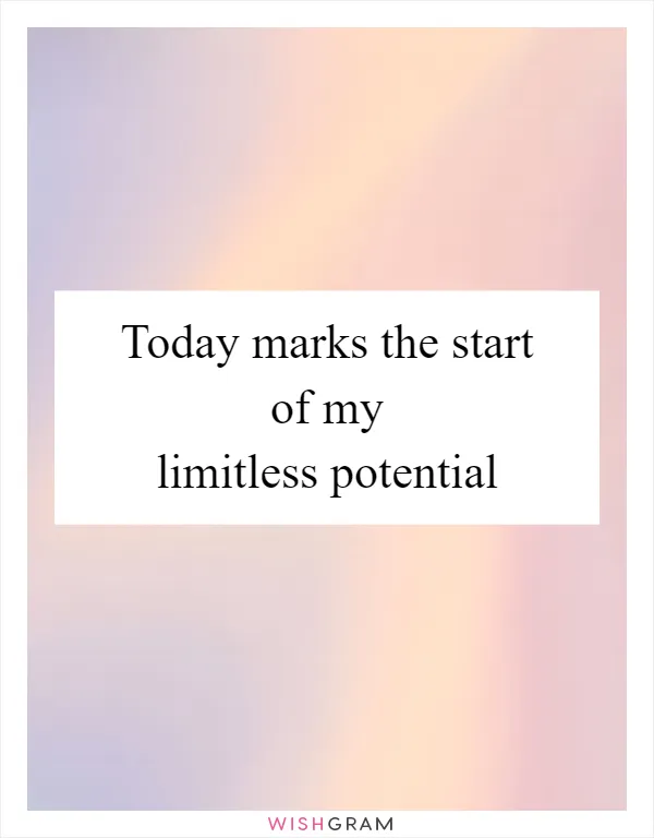 Today marks the start of my limitless potential