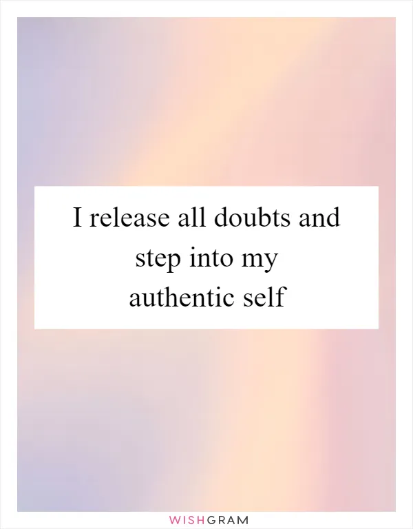 I release all doubts and step into my authentic self