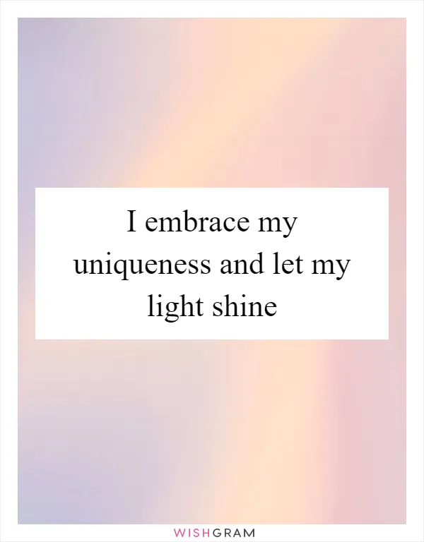 I embrace my uniqueness and let my light shine