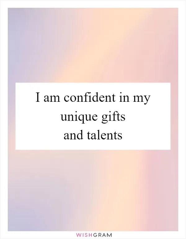 I am confident in my unique gifts and talents