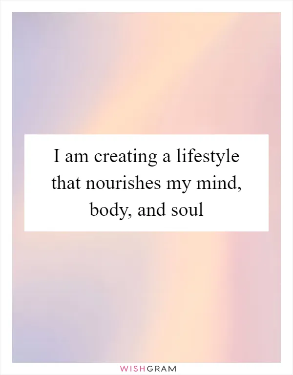 I am creating a lifestyle that nourishes my mind, body, and soul