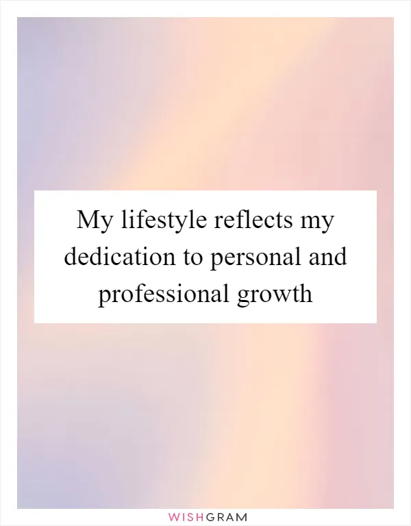My lifestyle reflects my dedication to personal and professional growth