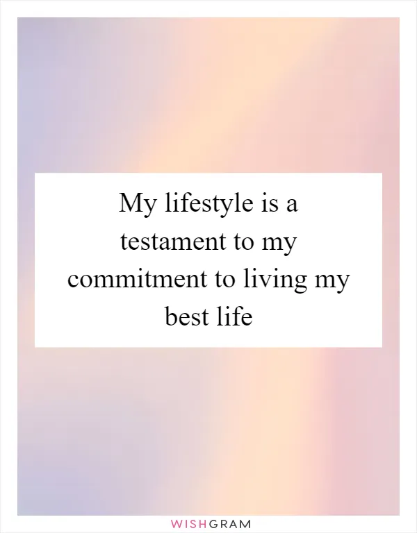 My lifestyle is a testament to my commitment to living my best life
