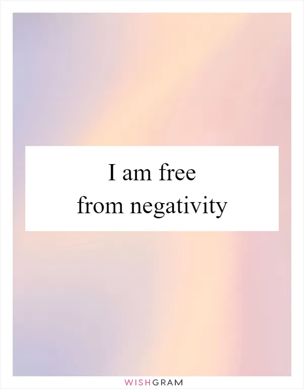 I am free from negativity