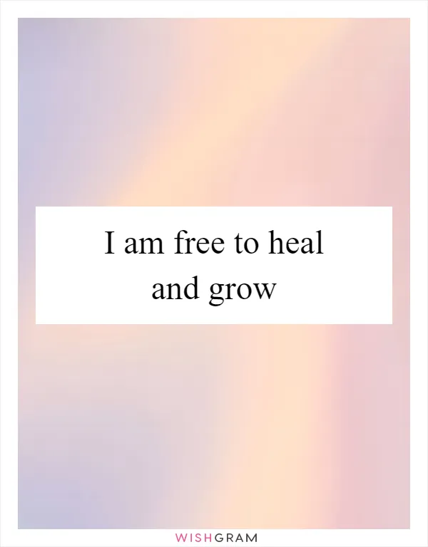 I am free to heal and grow