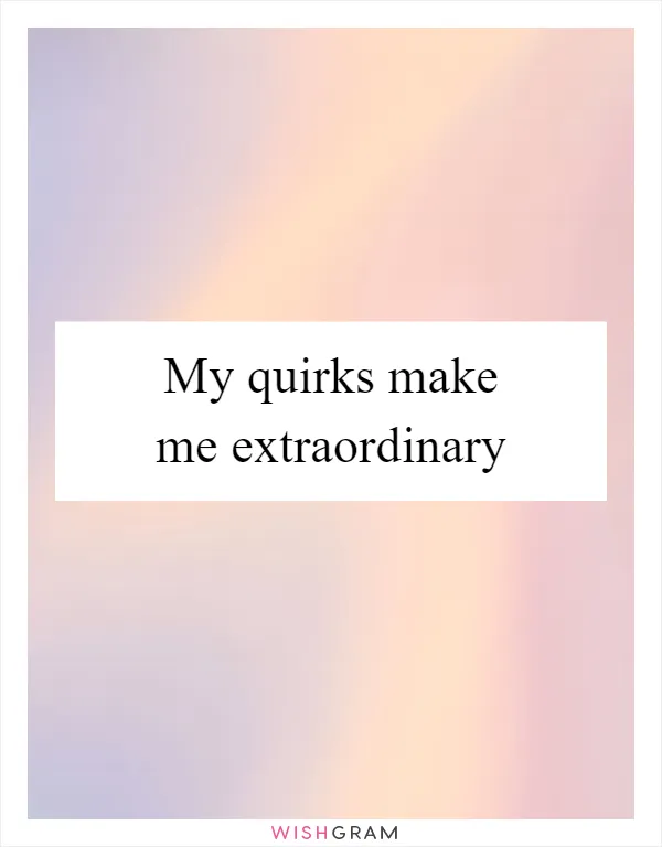 My quirks make me extraordinary