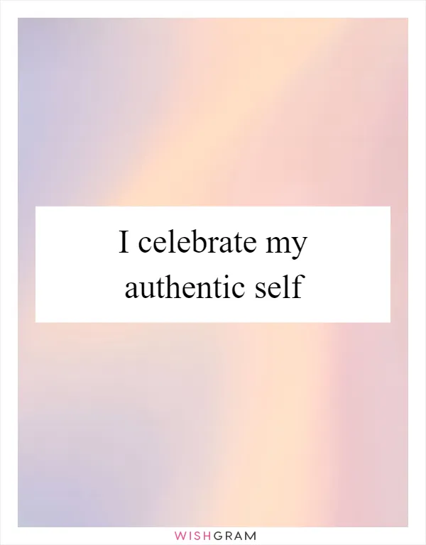 I celebrate my authentic self