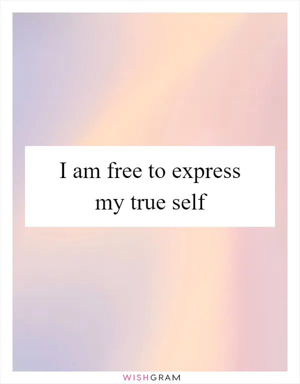 I am free to express my true self