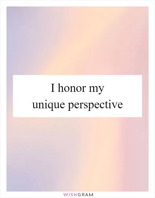 I honor my unique perspective