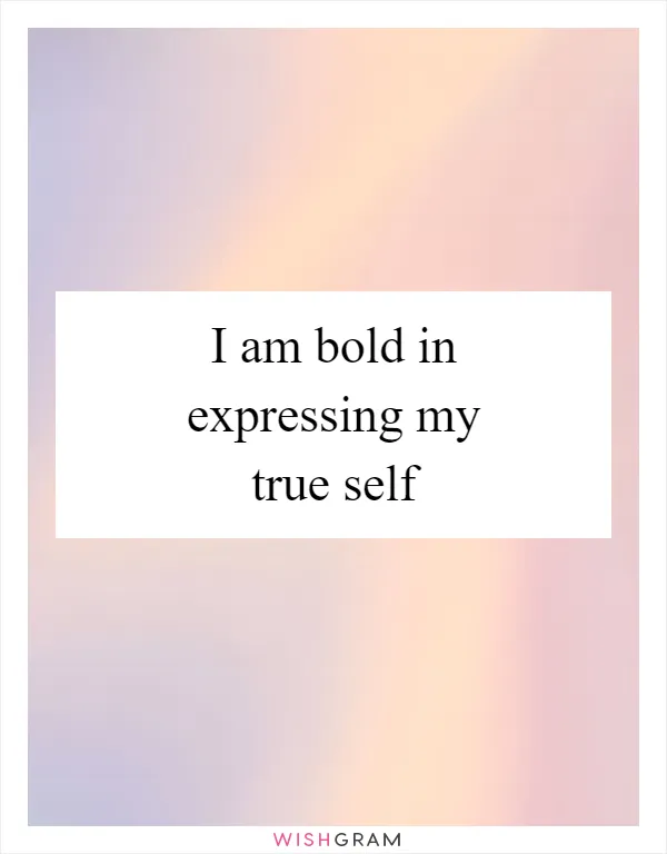 I am bold in expressing my true self