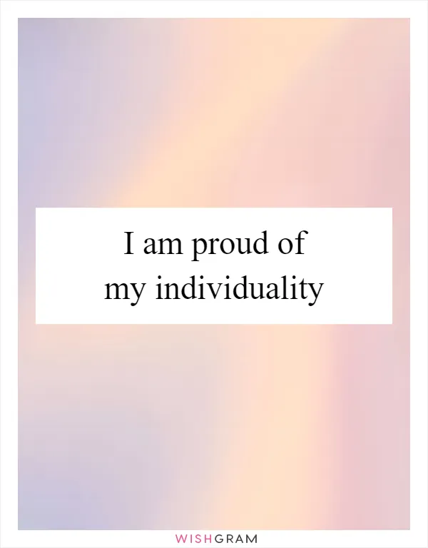 I am proud of my individuality