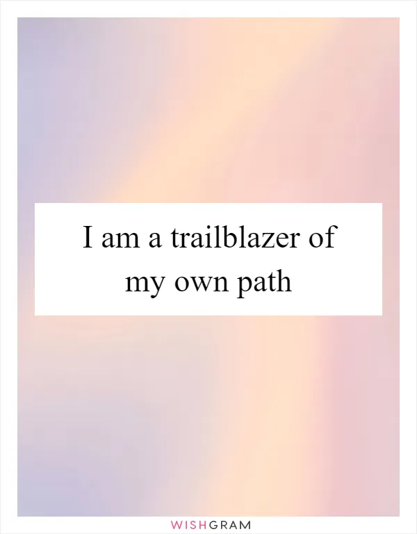 I am a trailblazer of my own path