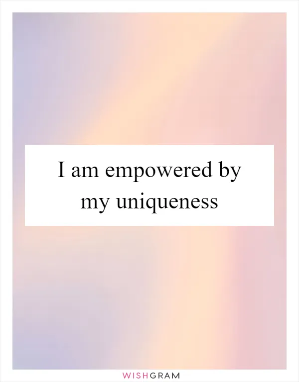 I am empowered by my uniqueness