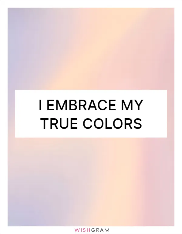 I embrace my true colors