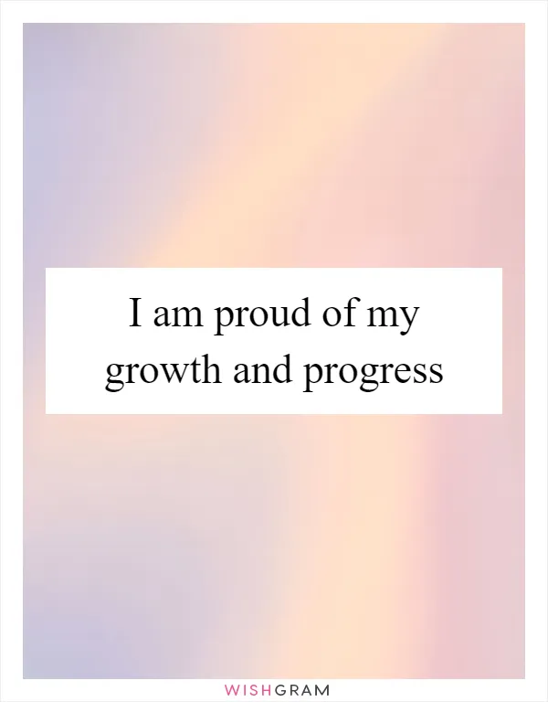 I am proud of my growth and progress