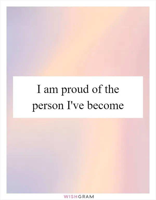 I am proud of the person I've become