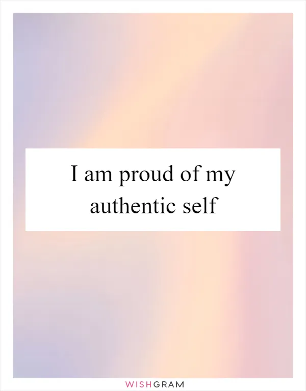 I am proud of my authentic self