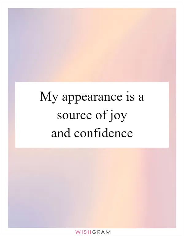 My appearance is a source of joy and confidence