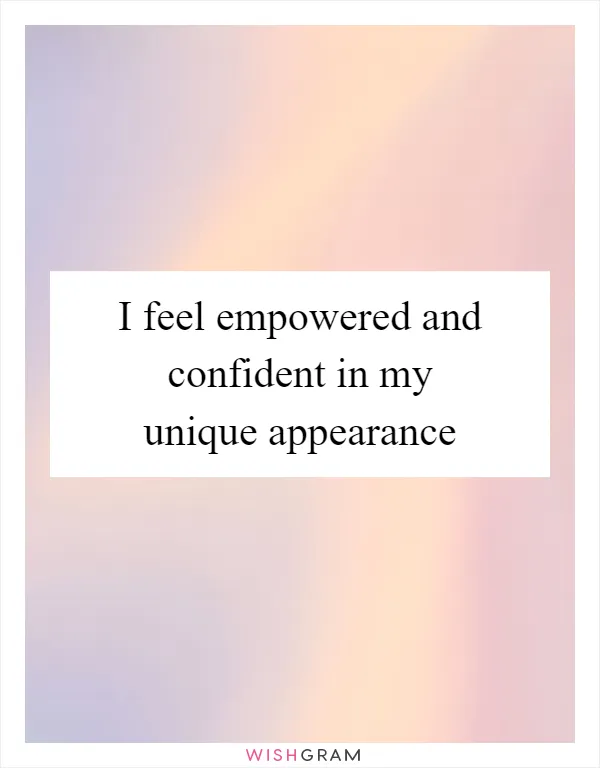 I feel empowered and confident in my unique appearance