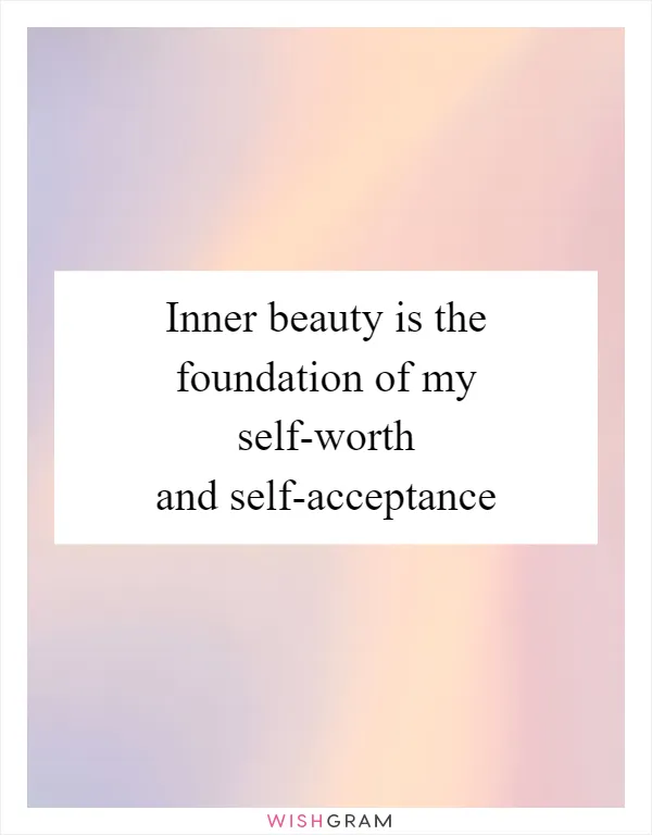Inner beauty is the foundation of my self-worth and self-acceptance