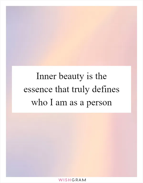 Inner beauty is the essence that truly defines who I am as a person